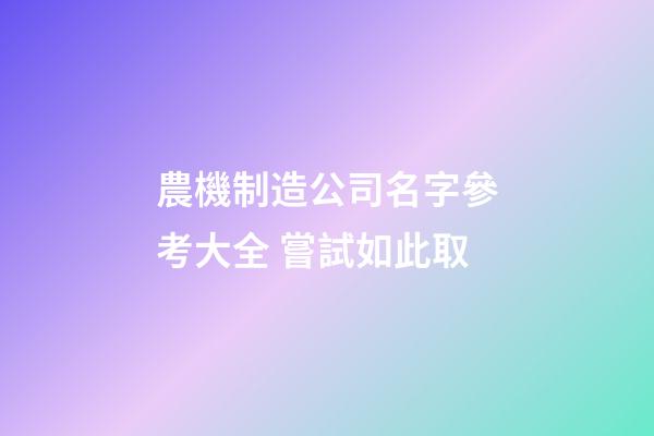 農機制造公司名字參考大全 嘗試如此取-第1張-公司起名-玄機派